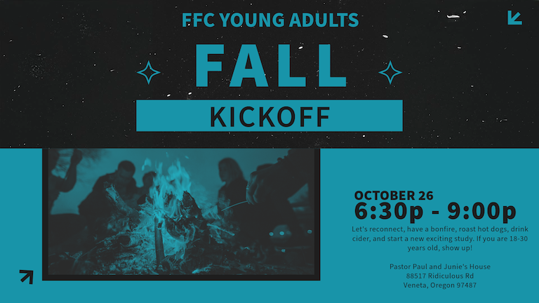 Poster for FFC young-adult fall kickoff. October 26th six-thirty to nine PM. Held at Pastor Paul and Junie's house. Address is 88517 Ridiculous Rd Veneta, Oregon 97487.